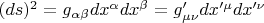 $(ds)^2= g_{\alpha \beta}dx^{\alpha}dx^{\beta}=g'_{\mu \nu}dx'^{\mu}dx'^{\nu}$