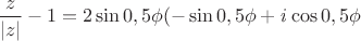 $\dfrac{z}{\left|z\right|}-1=2\sin0,5\phi(-\sin0,5\phi+\mathit{i}\cos0,5\phi$