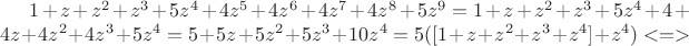 $1+z+z^2+z^3+5z^4+4z^5+4z^6+4z^7+4z^8+5z^9=1+z+z^2+z^3+5z^4+4+4z+4z^2+4z^3+5z^4=5+5z+5z^2+5z^3+10z^4=5([1+z+z^2+z^3+z^4]+z^4)<=>$