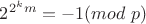 $2^{2^km}=-1(mod \ p)$