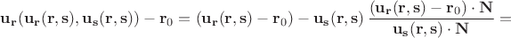 $\mathbf{u_r}(\mathbf{u_r}(\mathbf r, \mathbf s), \mathbf{u_s}(\mathbf r, \mathbf s))-\mathbf r_0=(\mathbf{u_r}(\mathbf r, \mathbf s) - \mathbf r_0)-  \mathbf{u_s}(\mathbf r, \mathbf s)\,\dfrac{(\mathbf{u_r}(\mathbf r, \mathbf s) - \mathbf r_0)\cdot\mathbf N}{\mathbf{u_s}(\mathbf r, \mathbf s)\cdot \mathbf N}=$