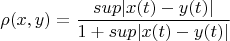 $$\rho(x,y) = \frac {sup |x(t) - y(t)|} {1+sup |x(t) - y(t)|}$$