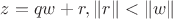 $z=qw+r, \|r\|<\|w\|$