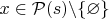 $x\in\mathcal P(s)\backslash\{\varnothing\}$
