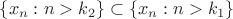$\{x_n: n>k_2\}\subset \{x_n: n>k_1\}$