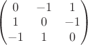 $\begin{pmatrix} 0 &-1 &1 \\ 1 & 0 &-1 \\ -1 & 1 & 0 \end{pmatrix}$
