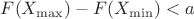 $F(X_{\max})-F(X_{\min}) < a$