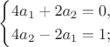 $\left\{\!\begin{aligned}
&  {4a_1+2a_2=0},  \\
&  {4a_2-2a_1=1};  
\end{aligned}\right. $