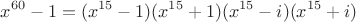 $$x^{60}-1=(x^{15}-1)(x^{15}+1)(x^{15}-i)(x^{15}+i)$$
