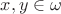 $x,y\in\omega$