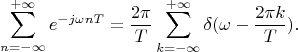 $$\sum\limits_{n=-\infty}^{+\infty}e^{-j\omega n T}=\frac {2\pi}{T}\sum\limits_{k=-\infty}^{+\infty}\delta(\omega-\frac{2\pi k}{T}).$$