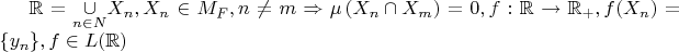 $\mathbb{R}=\underset{n \in  N}{\cup }X_n,X_n\in M_F,n\neq m\Rightarrow \mu \left(X_n\cap X_m\right)=0,f:\mathbb{R}\to \mathbb{R}_+,f(X_n)=\{y_n\},f \in L(\mathbb{R})$