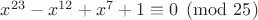 $x^{23}-x^{12}+x^7+1 \equiv 0 \pmod{25}$ $x^{23}-x^{12}+x^7+1 \equiv 0 \pmod{25}$