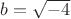 $b=\sqrt{-4}$