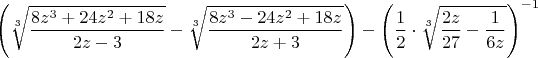 \[
\left( {\sqrt[3]{\frac{{8z^3  + 24z^2  + 18z}}
{{2z - 3}}}  - \sqrt[3] {\frac{{8z^3  - 24z^2  + 18z}}
{{2z + 3}}} } \right) - \left( {\frac{1}
{2} \cdot \sqrt[3] {\frac{{2z}}
{{27}} - \frac{1}
{{6z}}} } \right)^{ - 1} 
\]