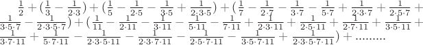 $\frac{1}{2}+(\frac{1}{3}-\frac{1}{2\cdot3})+(\frac{1}{5}-\frac{1}{2\cdot5}-\frac{1}{3\cdot5}+\frac{1}{2\cdot3\cdot5})+(\frac{1}{7}-\frac{1}{2\cdot7}-\frac{1}{3\cdot7}-\frac{1}{5\cdot7}+\frac{1}{2\cdot3\cdot7}+\frac{1}{2\cdot5\cdot7}+\frac{1}{3\cdot5\cdot7}-\frac{1}{2\cdot3\cdot5\cdot7})+(\frac{1}{11}-\frac{1}{2\cdot11}-\frac{1}{3\cdot11}-\frac{1}{5\cdot11}-\frac{1}{7\cdot11}+\frac{1}{2\cdot3\cdot11}+\frac{1}{2\cdot5\cdot11}+\frac{1}{2\cdot7\cdot11}+\frac{1}{3\cdot5\cdot11}+\frac{1}{3\cdot7\cdot11}+\frac{1}{5\cdot7\cdot11}-\frac{1}{2\cdot3\cdot5\cdot11}-\frac{1}{2\cdot3\cdot7\cdot11}-\frac{1}{2\cdot5\cdot7\cdot11}-\frac{1}{3\cdot5\cdot7\cdot11}+\frac{1}{2\cdot3\cdot5\cdot7\cdot11})+.........$