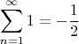 $$\sum\limits_{n=1}^\infty 1 = -\frac 1 2$$