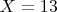 $X=13$