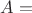 $A =