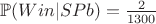 $\mathbb{P}(Win|SPb)=\frac{2}{1300}$