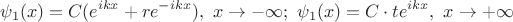 $$\psi_1(x)=C(e^{ikx}+re^{-ikx}),\ x\to{-\infty};\  \psi_1(x)=C\cdot te^{ikx},\ x\to{+\infty}$$