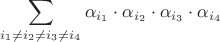$$\sum_{i_1\neq i_2 \neq i_3 \neq i_4} \alpha_{i_1}\cdot \alpha_{i_2} \cdot \alpha_{i_3} \cdot \alpha_{i_4}$$
