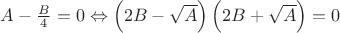 $A-\frac {B} {4} = 0 \Leftrightarrow \left(2B- \sqrt{A}\right) \left(2B + \sqrt{A}\right) =0 $