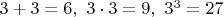 $3+3=6, \ 3\cdot 3 = 9, \ 3^3=27$