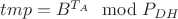 $tmp = B^{T_A} \mod P_{DH}$