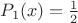 $  P_1(x)=\frac 1 2  $