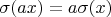 $\sigma(ax)=a\sigma(x)$