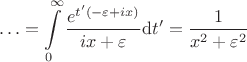 $$
\ldots = \int \limits_0^\infty \frac{e^{t'(-\varepsilon+ix)}}{ix + \varepsilon} \mathrm dt' = \frac{1}{x^2 + \varepsilon^2}
$$