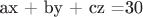 ax + by + cz =30