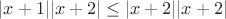 $|x + 1| |x + 2| \le |x + 2| |x + 2|$