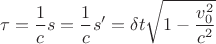 $$
\tau=\frac 1c s=\frac 1c s' = \delta t\sqrt{1 - \frac{v_0^2}{c^2}}
$$