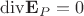 $\mathrm{div}\mathbf{E}_P=0$