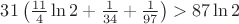 $31\left(\frac{11}{4}\ln 2+\frac{1}{34}+\frac{1}{97} \right)>87\ln 2$