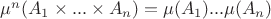 $\mu^n(A_1\times...\times A_n)=\mu(A_1)...\mu(A_n)$ $\mu^n(A_1\times...\times A_n)=\mu(A_1)...\mu(A_n)$