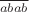$\frac{}{abab}$