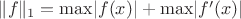 $\lVert f\rVert _1=\max \lvert f(x) \rvert + \max \lvert f'(x) \rvert$