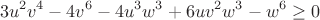 $$3u^2v^4-4v^6-4u^3w^3+6uv^2w^3-w^6\geq0$$