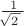 $\frac{\,1}{\!\sqrt{2\,}\,}$