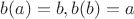 $b(a) = b, b(b) = a$