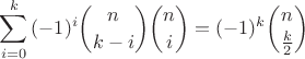 $\displaystyle\sum_{i=0}^{k}{(-1)^i\binom{n}{k-i}\binom{n}{i}} = (-1)^k\binom{n}{\frac{k}{2}}$