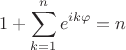 $$1+\sum_{k=1}^n e^{ik\varphi}=n$$
