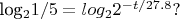log_{2}1/5=log_{2}2^{-t/27.8}?