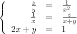 $$\left\{
\begin{array}{rcl}
\frac{z}{y}&=&\frac{1}{x^2}\\
\frac{1}{x}&=&\frac{z}{x+y}\\
2x+y&=&1
\end{array}
\right.$$
