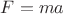 ${F}={m}{a}$