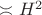 $\asymp H^2$ $\asymp H^2$