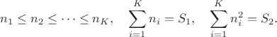 $$n_1\le n_2\le\dots\le n_K,\quad \sum_{i=1}^Kn_i=S_1,\quad \sum_{i=1}^Kn_i^2=S_2.$$
